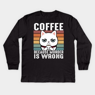 Coffee Because Murder Is Wrong Funny White Cat Drinks Coffee Kids Long Sleeve T-Shirt